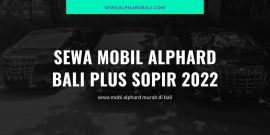 Sewa Mobil Alphard Bali Plus Sopir 2022